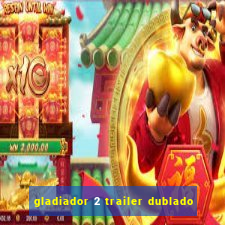 gladiador 2 trailer dublado